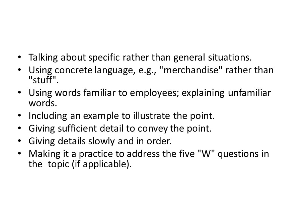 Talking about specific rather than general situations. Using concrete language, e.g., 